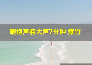 鞭炮声特大声7分钟 爆竹